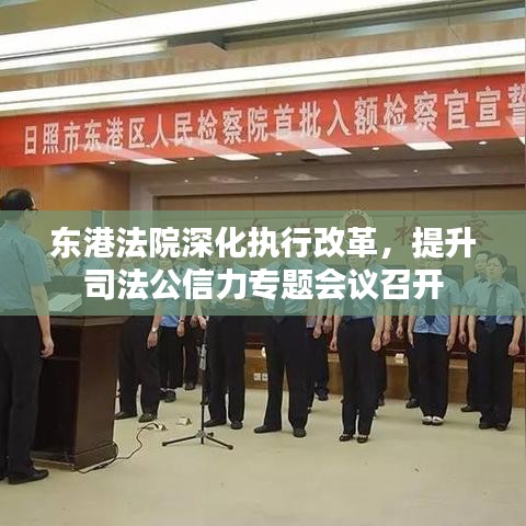 东港法院深化执行改革，提升司法公信力专题会议召开