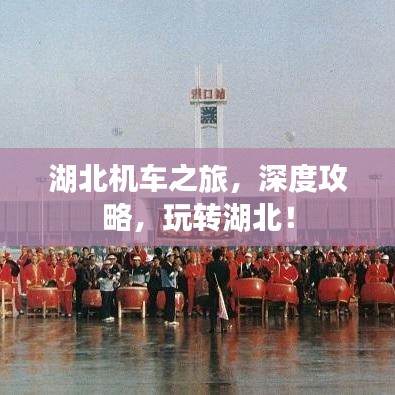 湖北机车之旅，深度攻略，玩转湖北！